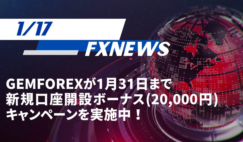 GEMFOREXが新規口座開設20,000円ボーナスキャンペーンを実施中｜1月17日